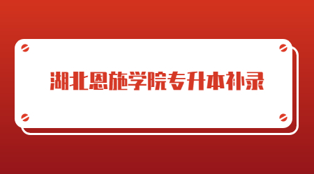 2022年湖北恩施学院专升本补录工作公告