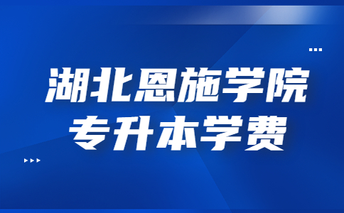湖北恩施学院专升本学费多少?