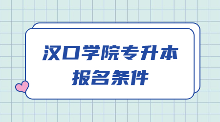 2023年汉口学院专升本报名条件是什么?