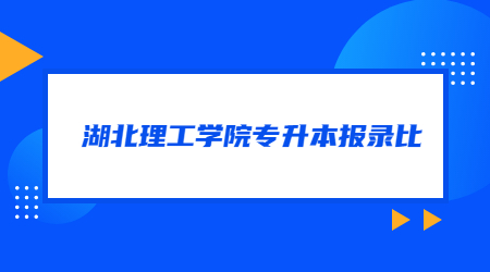 湖北理工学院专升本报录比！