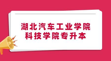 2023年湖北汽车工业学院科技学院专升本报名人数及录取率